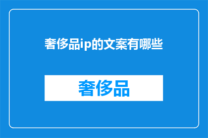 奢侈品ip的文案有哪些(奢侈品IP的文案有哪些？)