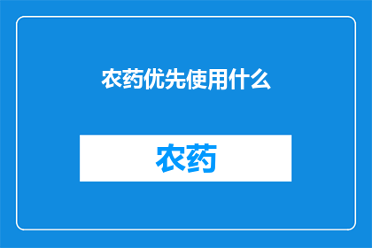 农药优先使用什么(农药使用策略：优先选择哪种类型的农药以实现最佳效果？)