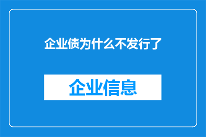 企业债为什么不发行了(企业债发行为何陷入停滞？)