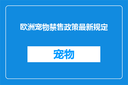 欧洲宠物禁售政策最新规定(欧洲宠物禁售政策的最新规定是什么？)