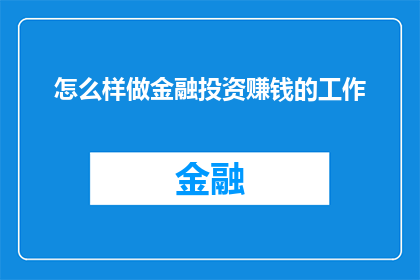 怎么样做金融投资赚钱的工作(如何通过金融投资实现盈利？)