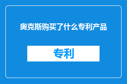 奥克斯购买了什么专利产品(奥克斯公司究竟购买了哪些令人瞩目的专利产品？)
