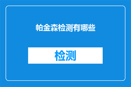帕金森检测有哪些(帕金森病检测方法有哪些？)