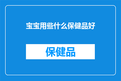宝宝用些什么保健品好(宝宝成长的营养守护：究竟哪些保健品最适合他们的需要？)