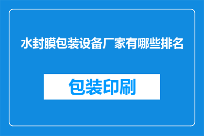 水封膜包装设备厂家有哪些排名(哪些厂家在水封膜包装设备领域排名靠前？)