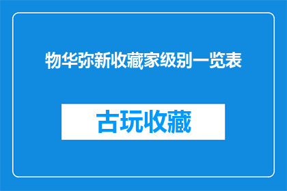 物华弥新收藏家级别一览表(物华弥新收藏家级别一览表：探索顶级藏家的珍藏秘籍)