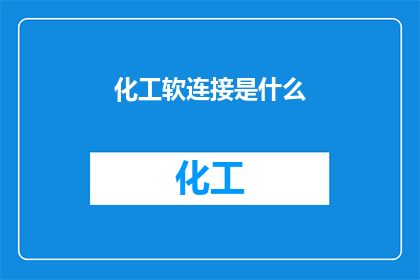 化工软连接是什么(化工软连接是什么？这一疑问句类型的长标题，旨在吸引读者的注意力并激发他们进一步探索的兴趣通过将化工软连接这一专业术语转化为一个引人入胜的问题，我们成功地引起了读者的好奇心，并促使他们思考和讨论这一主题这种提问方式不仅能够提高文章的吸引力，还能够促进读者与作者之间的互动，从而增强文章的传播效果)