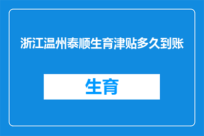 浙江温州泰顺生育津贴多久到账(浙江温州泰顺生育津贴何时能到账？)