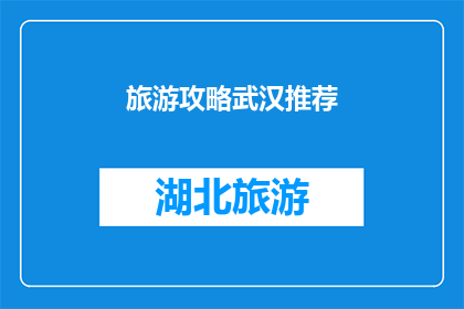 旅游攻略武汉推荐(武汉旅游攻略：你不可错过的十大景点推荐)