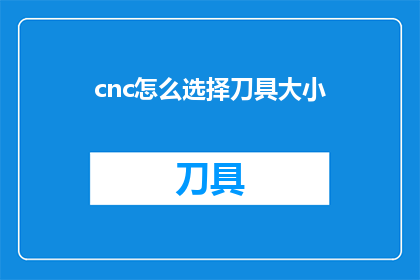 cnc怎么选择刀具大小(如何根据cnc加工需求选择刀具大小？)