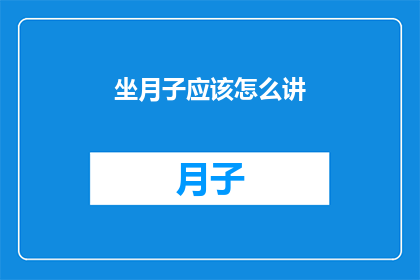 坐月子应该怎么讲(坐月子的正确方式是什么？)