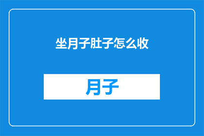 坐月子肚子怎么收(如何有效收腹？坐月子期间，新妈妈们面临一个特别的挑战：如何让腹部恢复平坦这不仅是身体上的需求，也是对母亲身份的一种肯定在坐月子期间，正确的饮食和适度的运动是关键那么，具体应该怎么做呢？让我们一起来探讨这个问题)
