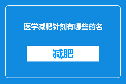 医学减肥针剂有哪些药名(医学减肥针剂有哪些药名？)