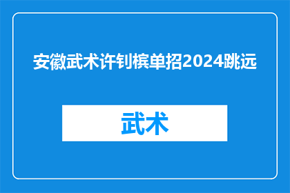 安徽武术许钊槟单招2024跳远(安徽武术学院2024年招生：许钊槟的单招跳远项目是否值得期待？)