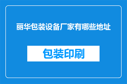 丽华包装设备厂家有哪些地址(请问丽华包装设备厂家的详细地址有哪些？)