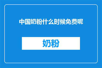 中国奶粉什么时候免费呢(中国奶粉何时能免费享用？)