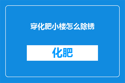 穿化肥小楼怎么除锈(如何除去化肥小楼中的锈迹？)