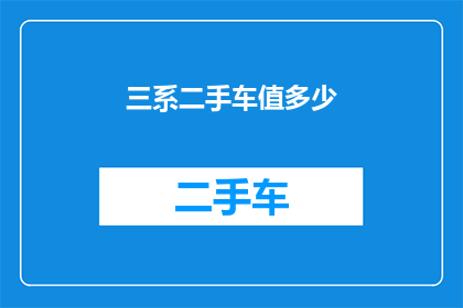 三系二手车值多少(三系二手车究竟值多少钱？)