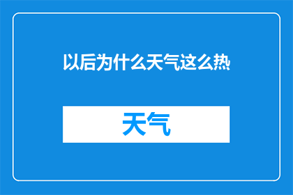 以后为什么天气这么热(为什么天气如此炎热？探究气候之谜)