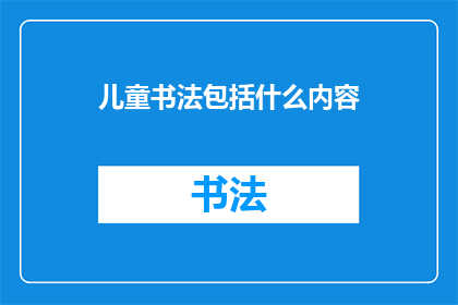 儿童书法包括什么内容(儿童书法究竟包括哪些内容？)