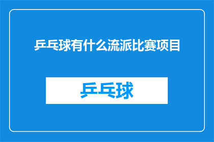 乒乓球有什么流派比赛项目(乒乓球有哪些不同的流派和比赛项目？)