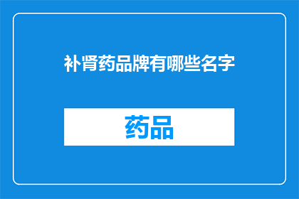 补肾药品牌有哪些名字(补肾药品牌有哪些名字？)