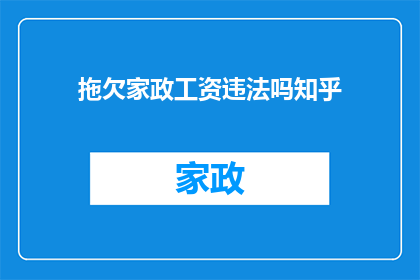 拖欠家政工资违法吗知乎(拖欠家政工作者工资是否构成违法？)