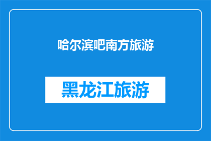 哈尔滨吧南方旅游(哈尔滨，南方旅游的绝佳选择？)