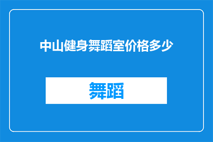 中山健身舞蹈室价格多少(您是否好奇中山地区的健身舞蹈室价格是多少？)