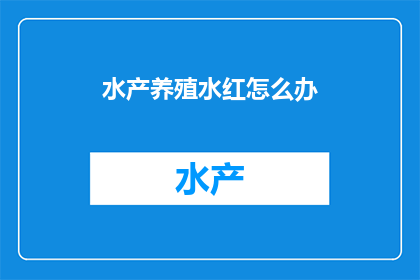 水产养殖水红怎么办(如何应对水产养殖中的水质问题？)