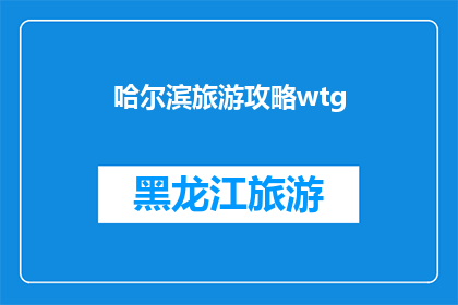 哈尔滨旅游攻略wtg(哈尔滨旅游攻略：您准备好探索这座冰城了吗？)