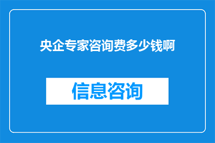 央企专家咨询费多少钱啊(央企专家咨询费标准是多少？)