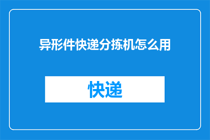 异形件快递分拣机怎么用(如何正确使用异形件快递分拣机？)