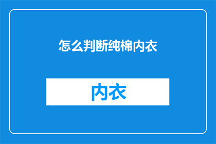 怎么判断纯棉内衣(如何鉴别纯棉内衣的真伪？)