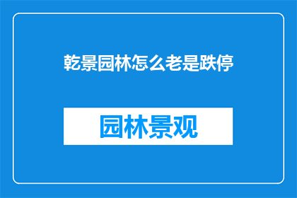 乾景园林怎么老是跌停(乾景园林股价为何持续跌停？投资者应如何应对？)