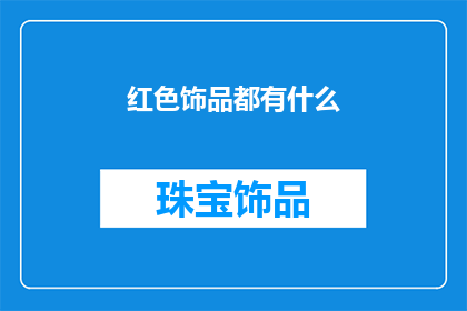 红色饰品都有什么(红色饰品的多样魅力：你了解它们的种类和风格吗？)