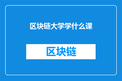 区块链大学学什么课(区块链大学的课程内容是什么？)