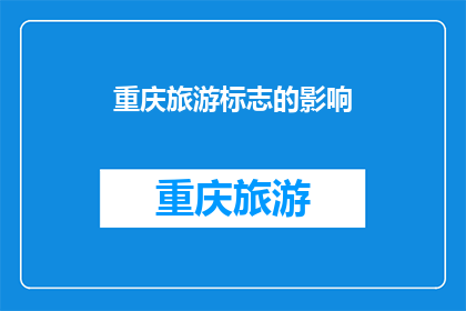 重庆旅游标志的影响(重庆旅游标志对当地旅游业的影响究竟如何？)