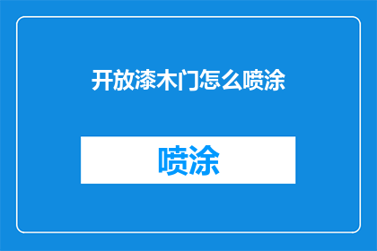开放漆木门怎么喷涂(如何对开放漆木门进行专业喷涂？)
