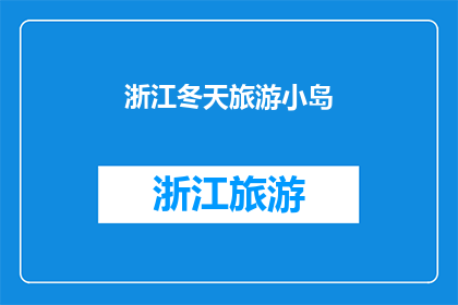 浙江冬天旅游小岛(浙江冬天旅游小岛：是否值得一游？)