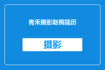 青禾摄影赵桐简历(赵桐：青禾摄影的幕后英雄，你了解他的简历吗？)
