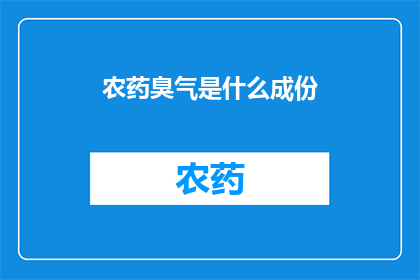 农药臭气是什么成份(农药臭气的成分是什么？)