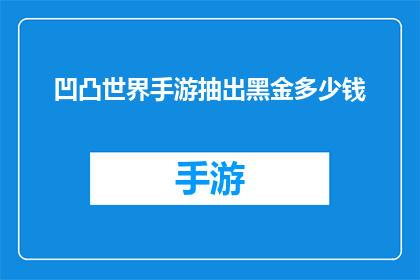 凹凸世界手游抽出黑金多少钱(在凹凸世界手游中，抽取黑金需要花费多少钱？)