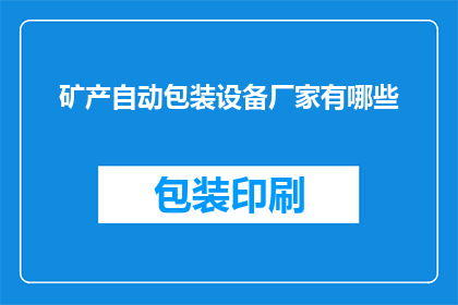 矿产自动包装设备厂家有哪些(请问目前市场上有哪些知名的矿产自动包装设备厂家？)