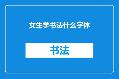 女生学书法什么字体(女生学习书法，究竟应该选择哪种字体？)