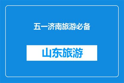 五一济南旅游必备(五一济南旅游，您需要准备哪些必备物品？)
