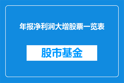 年报净利润大增股票一览表(年报净利润显著增长，投资者应如何审视股票一览表？)