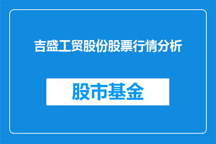 吉盛工贸股份股票行情分析(如何分析吉盛工贸股份的股票行情？)
