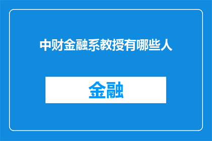 中财金融系教授有哪些人(中财金融系教授名单揭晓：哪些知名学者在学术界占据重要地位？)