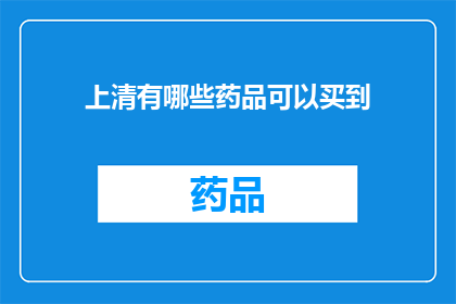 上清有哪些药品可以买到(上清有哪些药品可以购买？)